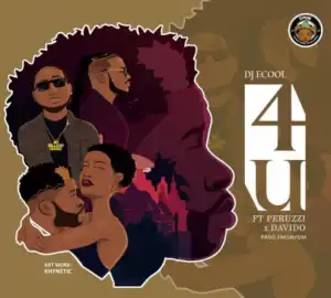 DJ Ecool - 4U Ft. Peruzzi & Davido